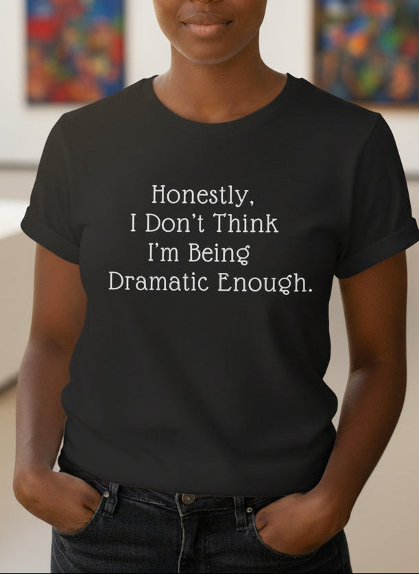 Honestly I Don’t Think I’m Being Dramatic Enough Cotton Shirt